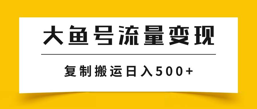 大鱼号流量变现玩法，播放量越高收益越高，无脑搬运复制日入500+_思维有课