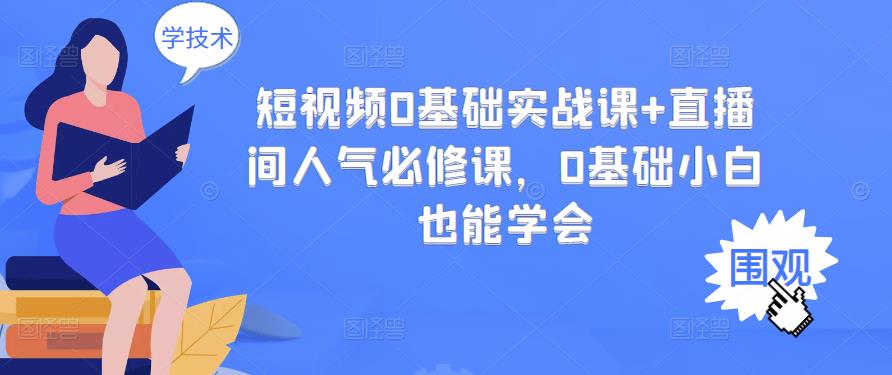 短视频0基础实战课+直播间人气必修课，0基础小白也能学会_思维有课