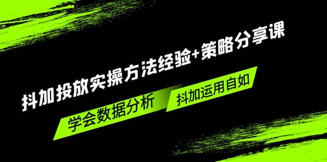 抖加投放实操方法经验+策略分享课，学会数据分析，抖加运用自如_思维有课