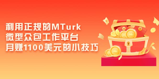 利用正规的MTurk微型众包工作平台，月赚1100美元的小技巧_思维有课