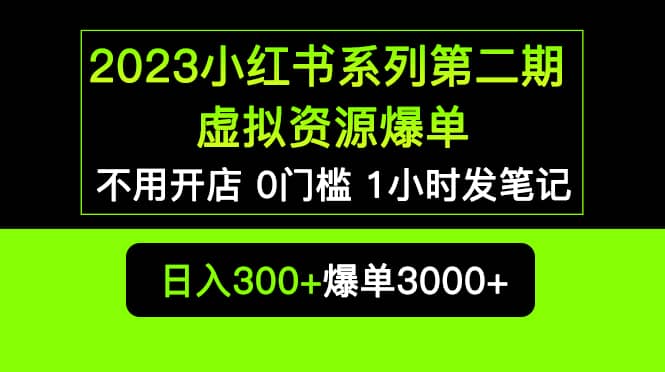 2023小红书系列第二期 虚拟资源私域变现爆单，不用开店简单暴利0门槛发笔记_思维有课