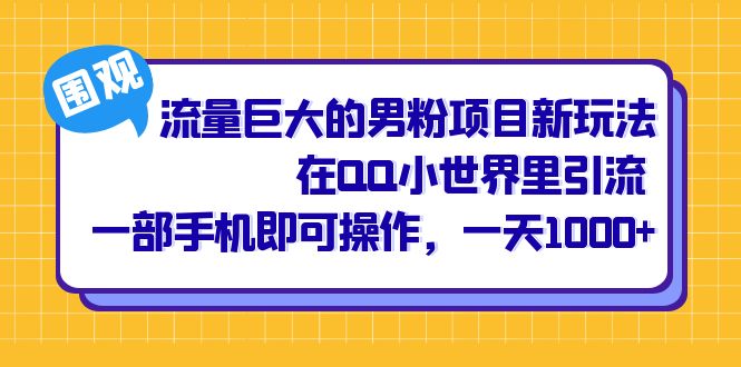 流量巨大的男粉项目新玩法，在QQ小世界里引流 一部手机即可操作，一天1000+_思维有课