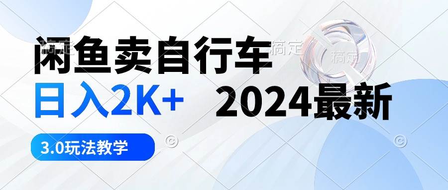 闲鱼卖自行车 日入2K+ 2024最新 3.0玩法教学_思维有课