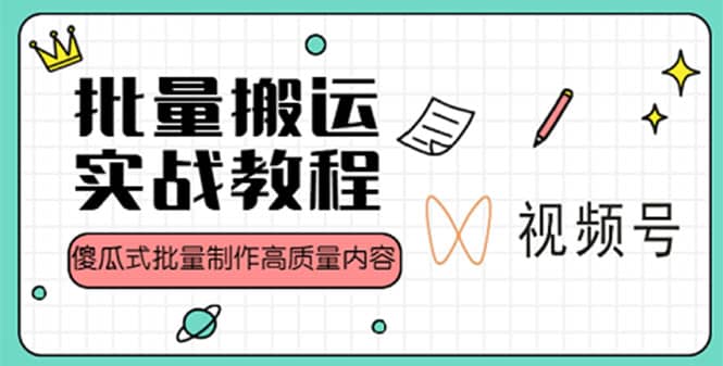 视频号批量搬运实战赚钱教程，傻瓜式批量制作高质量内容【附视频教程+PPT】_思维有课