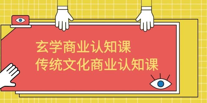 玄学 商业认知课，传统文化商业认知课（43节课）_思维有课