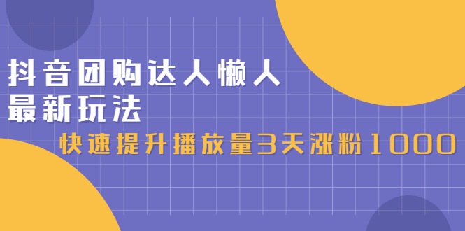 抖音团购达人懒人最新玩法，0基础轻松学做团购达人（初级班+高级班）_思维有课