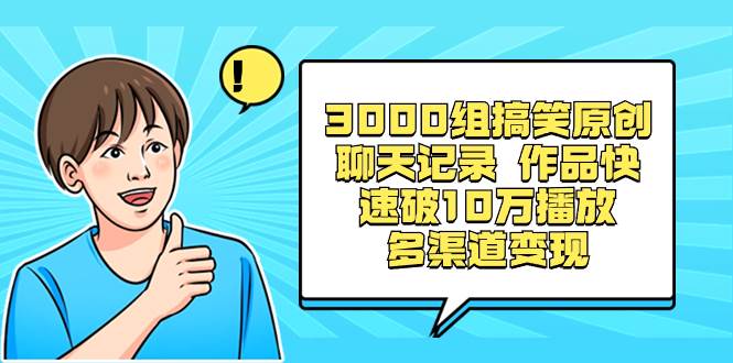 3000组搞笑原创聊天记录 作品快速破10万播放 多渠道变现_思维有课