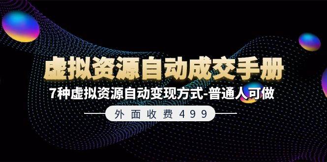 外面收费499《虚拟资源自动成交手册》7种虚拟资源自动变现方式-普通人可做_思维有课