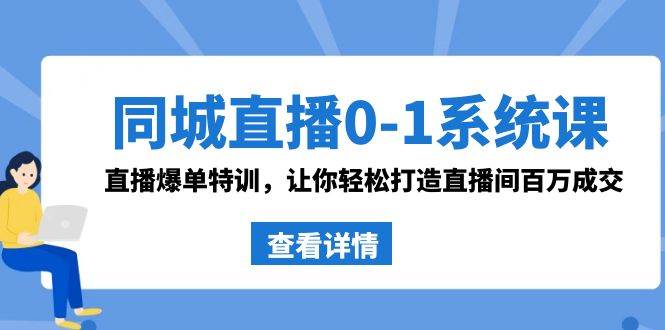 同城直播0-1系统课 抖音同款：直播爆单特训，让你轻松打造直播间百万成交_思维有课