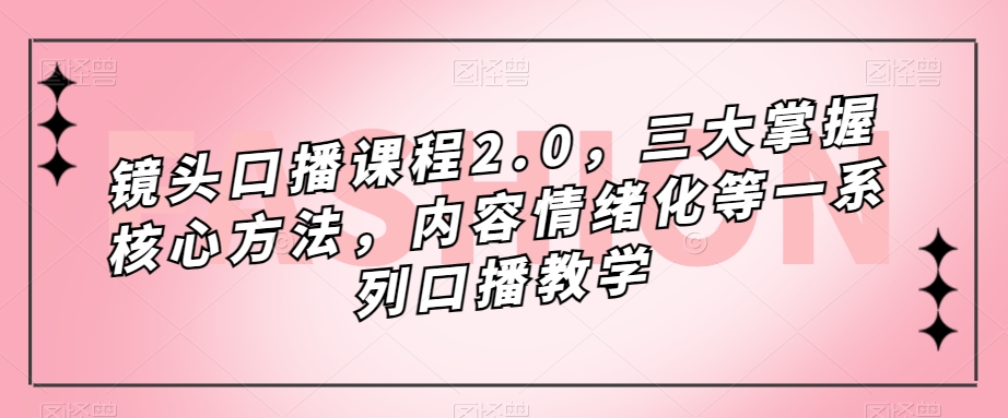 镜头-口播课程2.0，三大掌握核心方法，内容情绪化等一系列口播教学_思维有课