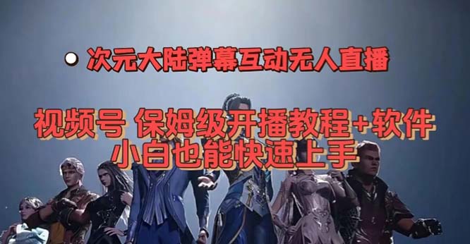 视频号次元大陆弹幕互动无人直播，视频号保姆级开播教程+软件，小白也能…_思维有课