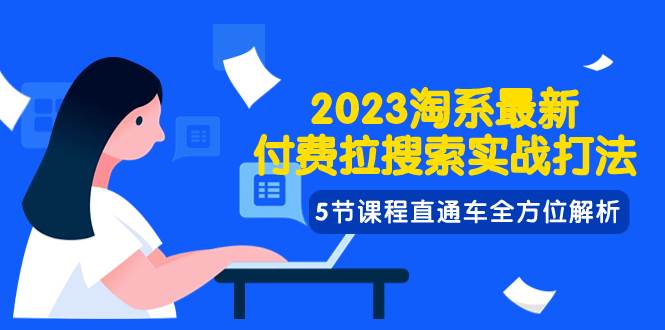 2023淘系·最新付费拉搜索实战打法，5节课程直通车全方位解析_思维有课