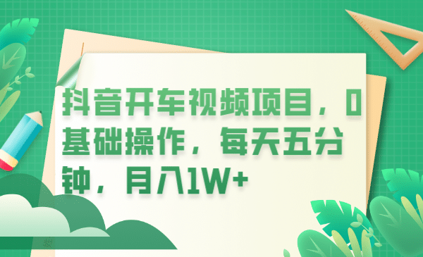 抖音开车视频项目，0基础操作，每天五分钟，月入1W+_思维有课