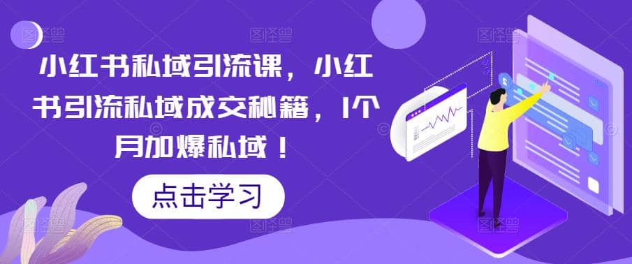 小红书私域引流课，小红书引流私域成交秘籍，1个月加爆私域_思维有课