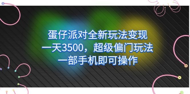 蛋仔派对全新玩法变现，一天3500，超级偏门玩法，一部手机即可操作_思维有课