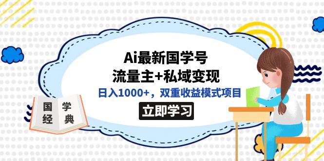 全网首发Ai最新国学号流量主+私域变现，日入1000+，双重收益模式项目_思维有课