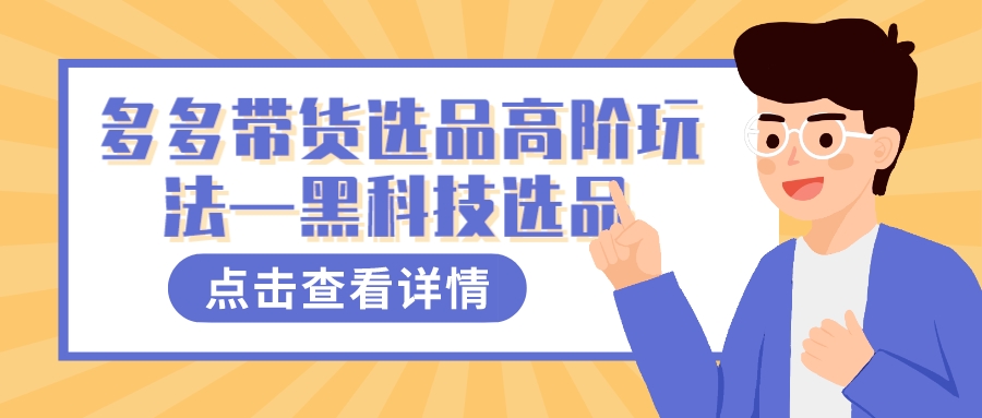 多多视频带货选品高阶玩法—黑科技选品_思维有课