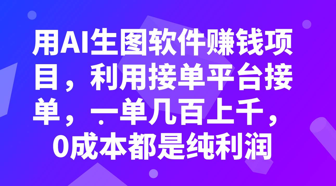 用AI生图软件赚钱项目，利用接单平台接单，一单几百上千，0成本都是纯利润_思维有课