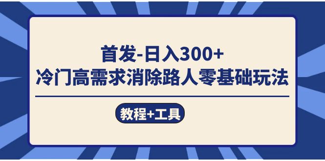 首发日入300+  冷门高需求消除路人零基础玩法（教程+工具）_思维有课