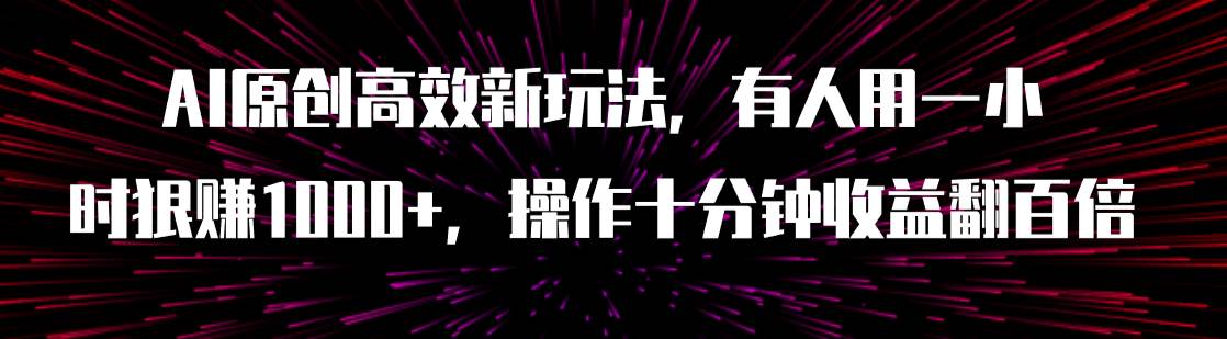 AI原创高效新玩法，有人用一小时狠赚1000+操作十分钟收益翻百倍（附软件）_思维有课