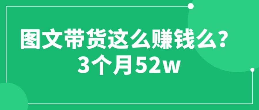 图文带货这么赚钱么? 3个月52W 图文带货运营加强课_思维有课