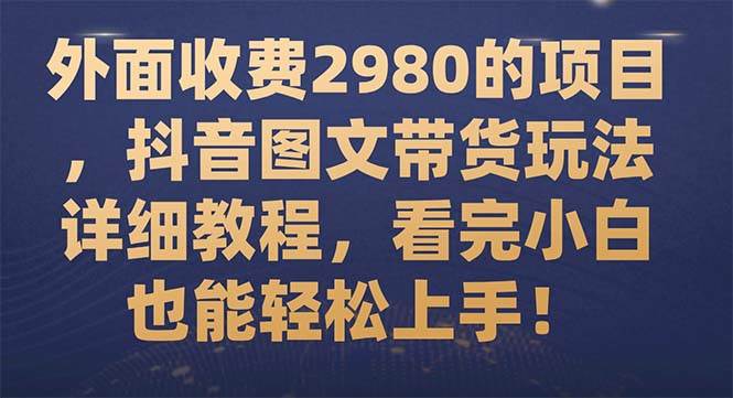 外面收费2980的项目，抖音图文带货玩法详细教程，看完小白也能轻松上手！_思维有课