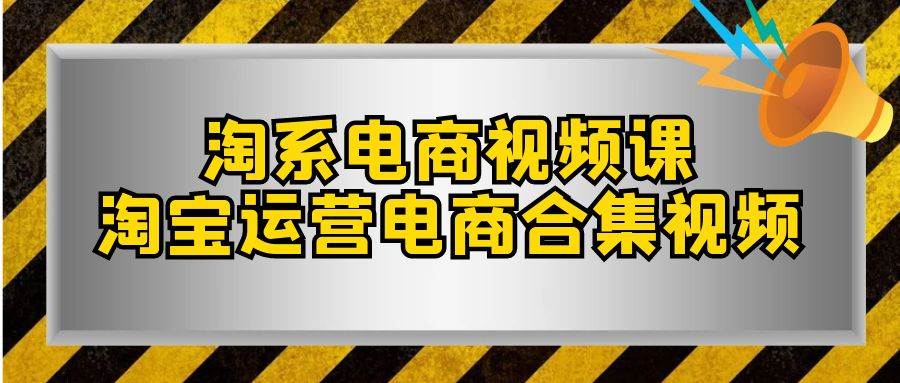 淘系-电商视频课，淘宝运营电商合集视频（33节课）_思维有课