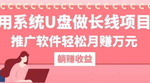 用系统U盘做长线项目，推广软件轻松月赚万元（附制作教程+软件）_思维有课