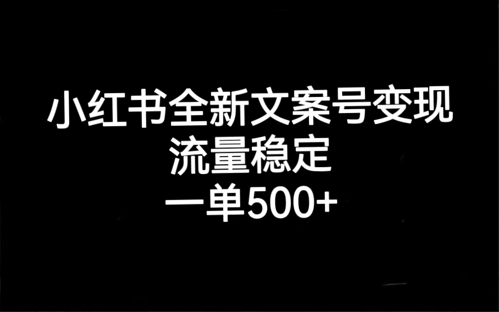 小红书全新文案号变现，流量稳定，一单收入500+_思维有课