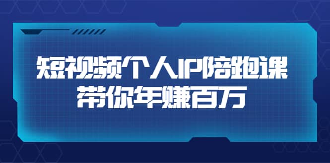 短视频个人IP：年赚百万陪跑课（123节视频课）价值6980元_思维有课