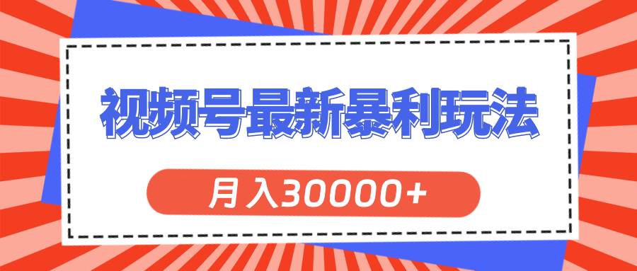 视频号最新暴利玩法，轻松月入30000+_思维有课