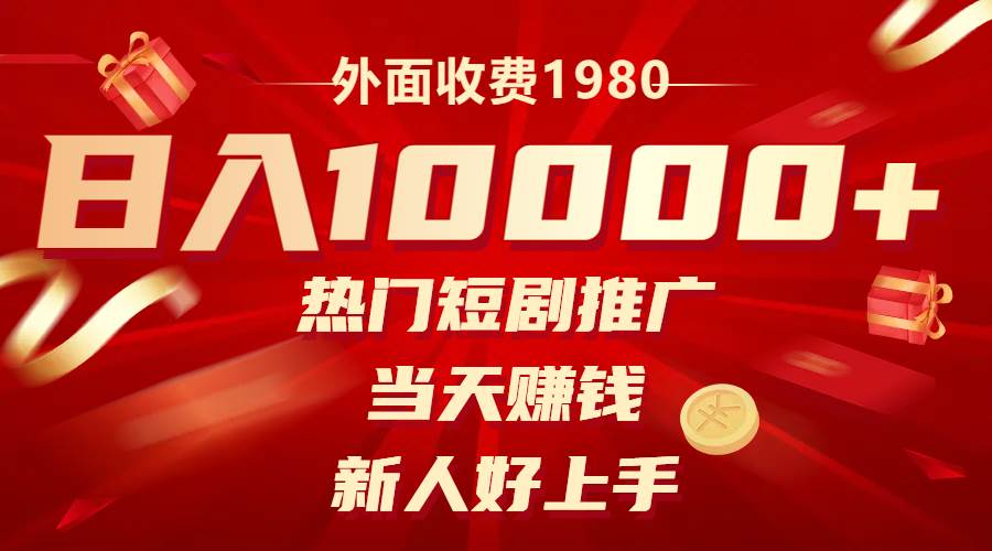 外面收费1980，热门短剧推广，当天赚钱，新人好上手，日入1w+_思维有课