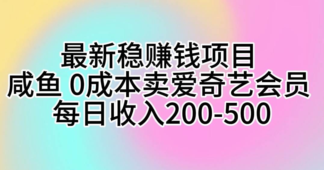 最新稳赚钱项目 咸鱼 0成本卖爱奇艺会员 每日收入200-500_思维有课