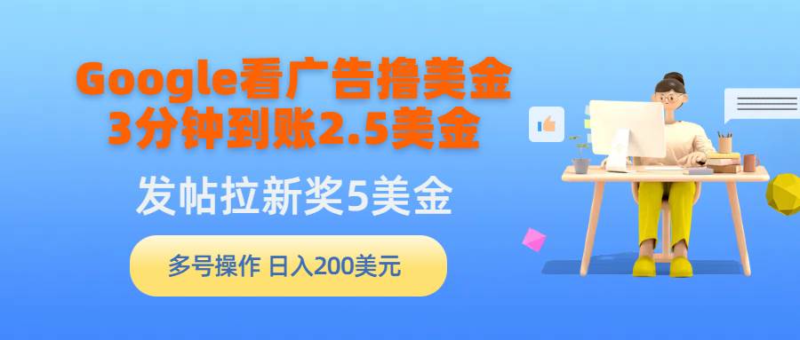 Google看广告撸美金，3分钟到账2.5美金，发帖拉新5美金，多号操作，日入…_思维有课