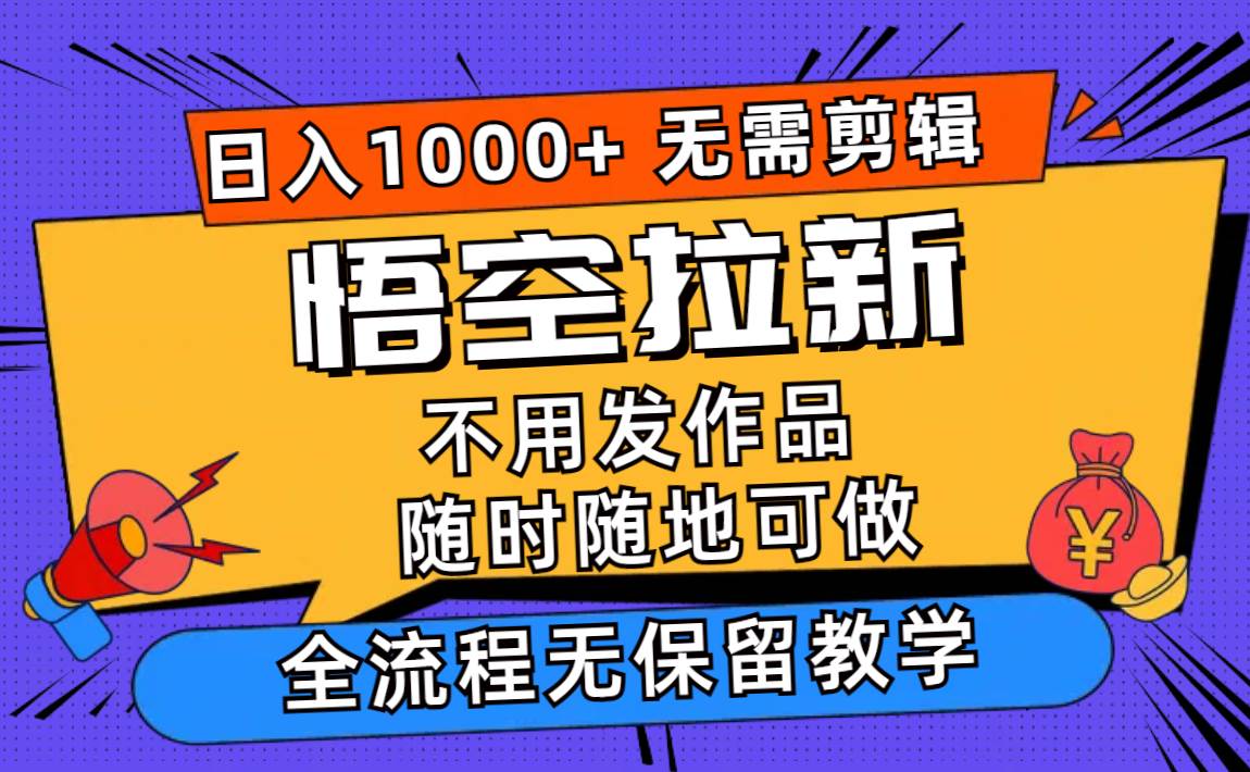 悟空拉新日入1000+无需剪辑当天上手，一部手机随时随地可做，全流程无…_思维有课