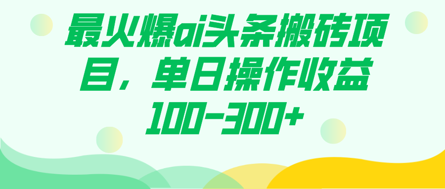 最火爆ai头条搬砖项目，单日操作收益100-300+_思维有课