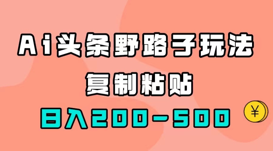 AI头条野路子玩法，只需复制粘贴，日入200-500+_思维有课