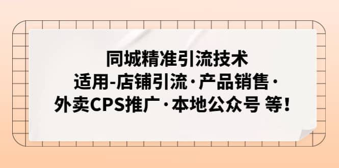 同城精准引流技术：适用-店铺引流·产品销售·外卖CPS推广·本地公众号 等_思维有课