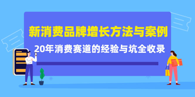 新消费品牌增长方法与案例精华课：20年消费赛道的经验与坑全收录_思维有课