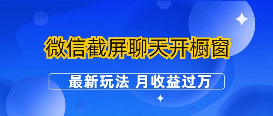 微信截屏聊天开橱窗卖女性用品：最新玩法 月收益过万_思维有课