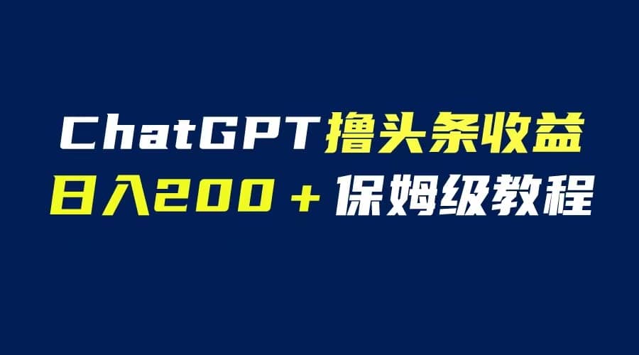 GPT解放双手撸头条收益，日入200保姆级教程，自媒体小白无脑操作_思维有课