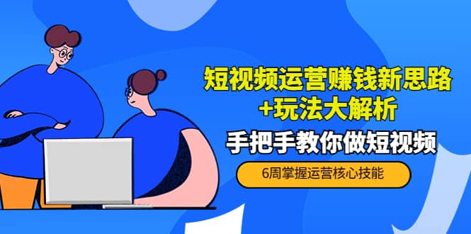 短视频运营赚钱新思路+玩法大解析：手把手教你做短视频【PETER最新更新中】_思维有课