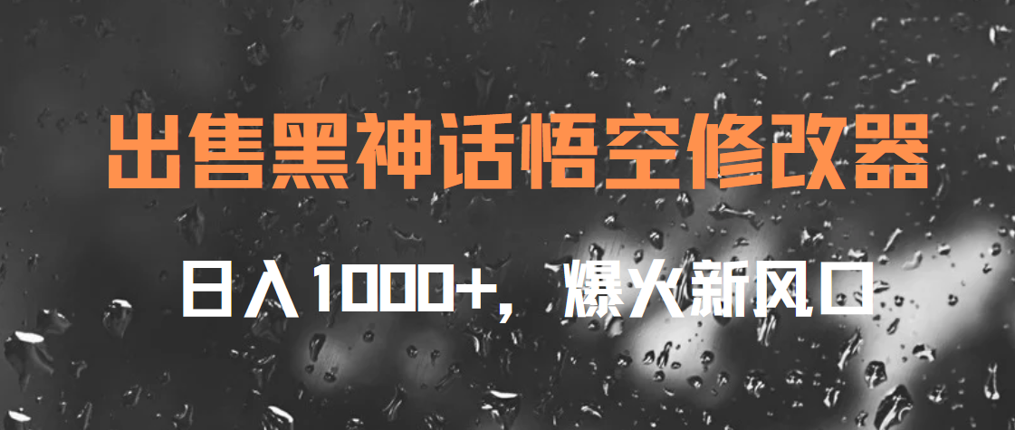 出售黑神话悟空修改器，日入1000+，爆火新风口_思维有课