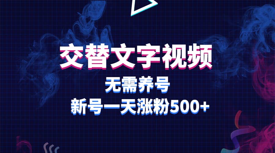 交替文字视频，无需养号，新号一天涨粉500+_思维有课