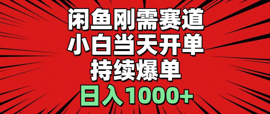 闲鱼刚需赛道，小白当天开单，持续爆单，日入1000+_思维有课