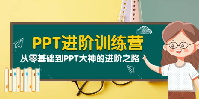 PPT进阶训练营（第二期）：从零基础到PPT大神的进阶之路（40节课）_思维有课