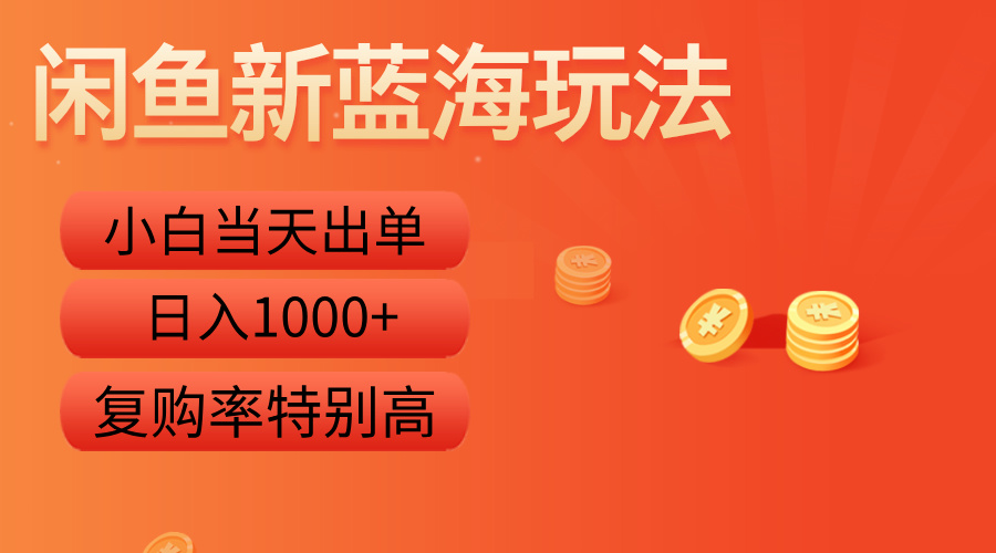 闲鱼新蓝海玩法，小白当天出单，复购率特别高，日入1000+_思维有课