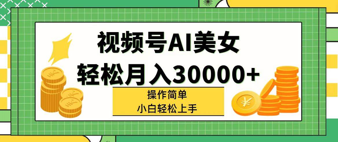 视频号AI美女，轻松月入30000+,操作简单小白也能轻松上手_思维有课