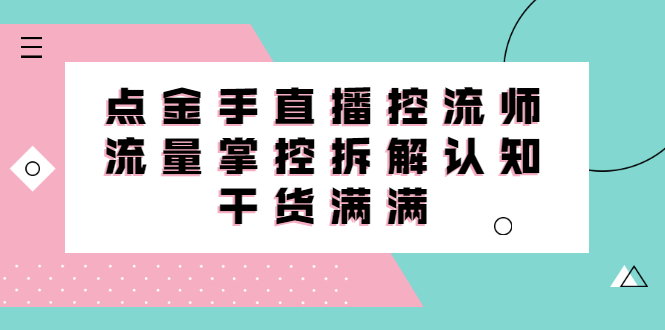 直播控流师线上课，流量掌控拆解认知，干货满满_思维有课