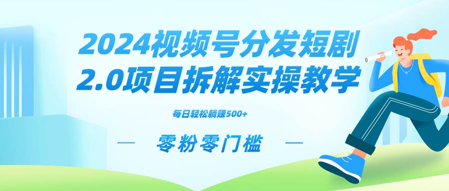 2024视频分发短剧2.0项目拆解实操教学，零粉零门槛可矩阵分裂推广管道收益_思维有课